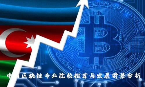 中国区块链专业院校推荐与发展前景分析